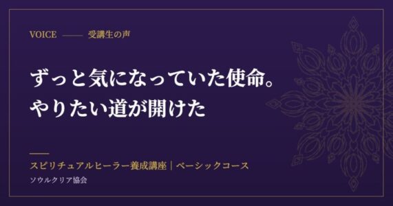 受講生の声：ずっと気になっていた使命。やりたい道が開けた（スピリチュアルヒーラー養成講座 ベーシックコース）