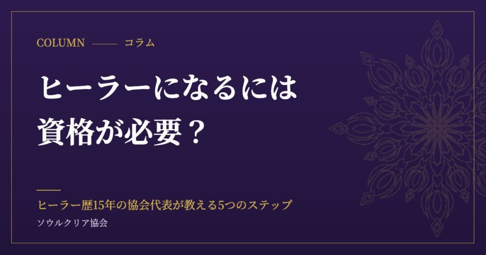 ヒーラーになるには資格が必要？ヒーラー歴15年の協会代表が教える5つのステップ